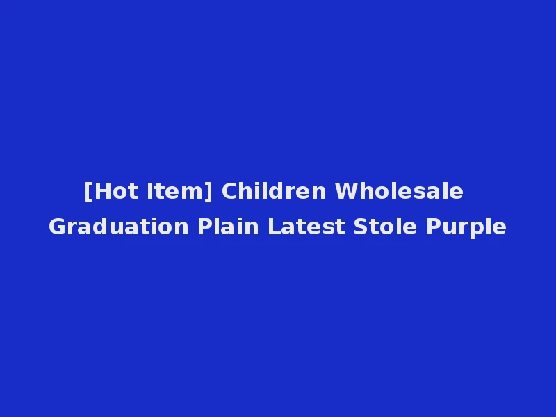 [Hot Item] Children Wholesale Graduation Plain Latest Stole Purple