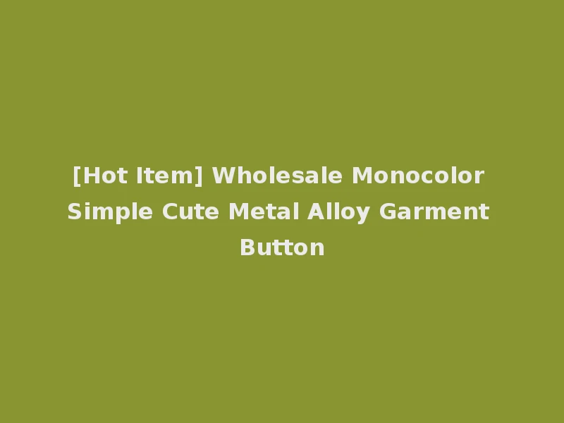 [Hot Item] Wholesale Monocolor Simple Cute Metal Alloy Garment Button