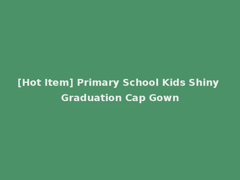 [Hot Item] Primary School Kids Shiny Graduation Cap Gown