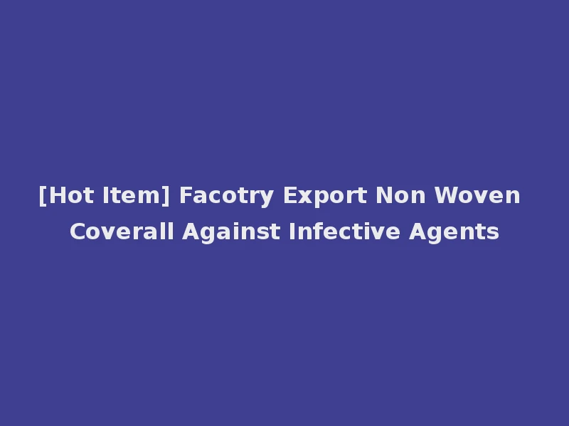 [Hot Item] Facotry Export Non Woven Coverall Against Infective Agents