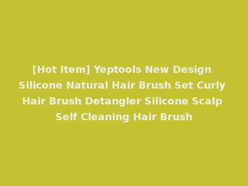 [Hot Item] Yeptools New Design Silicone Natural Hair Brush Set Curly Hair Brush Detangler Silicone Scalp Self Cleaning Hair Brush