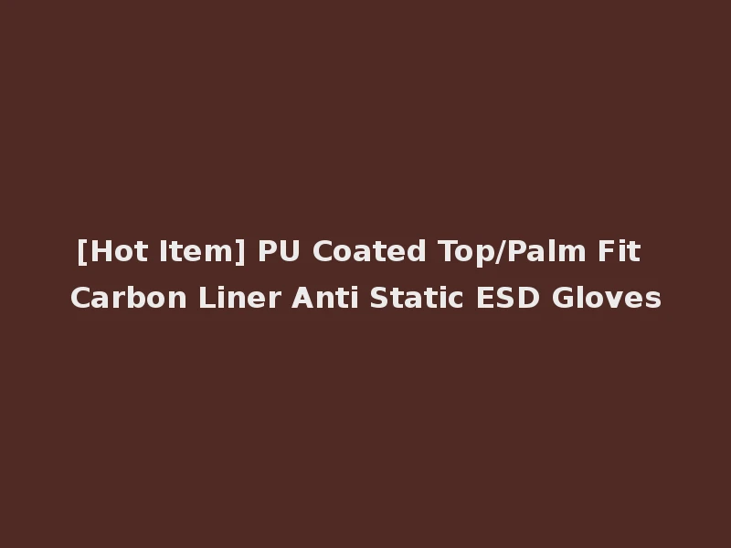 [Hot Item] PU Coated Top/Palm Fit Carbon Liner Anti Static ESD Gloves