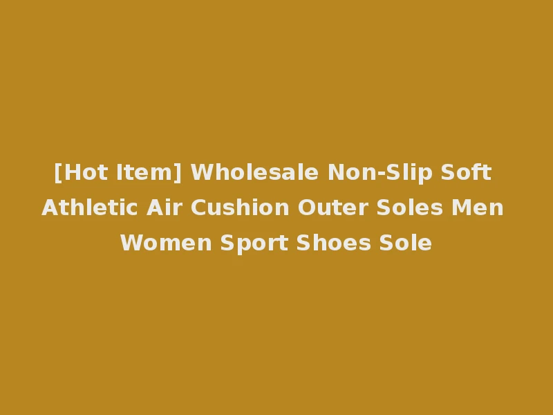 [Hot Item] Wholesale Non-Slip Soft Athletic Air Cushion Outer Soles Men Women Sport Shoes Sole