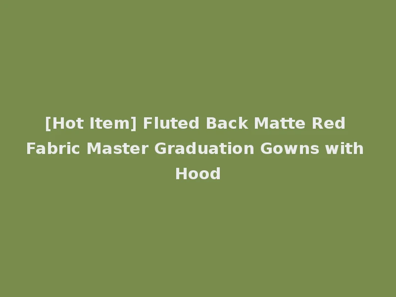 [Hot Item] Fluted Back Matte Red Fabric Master Graduation Gowns with Hood