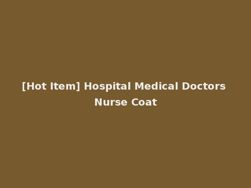 [Hot Item] Hospital Medical Doctors Nurse Coat
