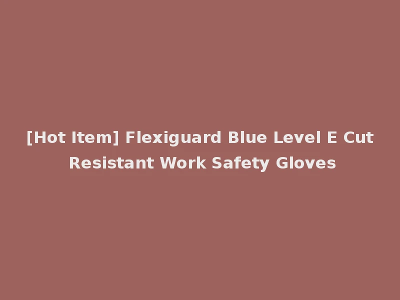 [Hot Item] Flexiguard Blue Level E Cut Resistant Work Safety Gloves