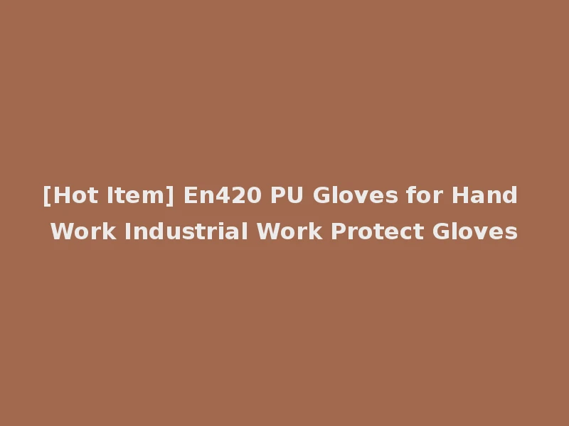 [Hot Item] En420 PU Gloves for Hand Work Industrial Work Protect Gloves