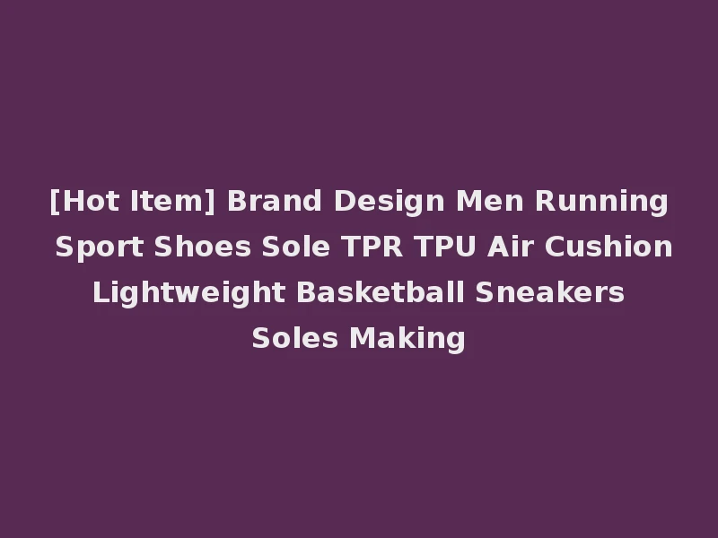 [Hot Item] Brand Design Men Running Sport Shoes Sole TPR TPU Air Cushion Lightweight Basketball Sneakers Soles Making