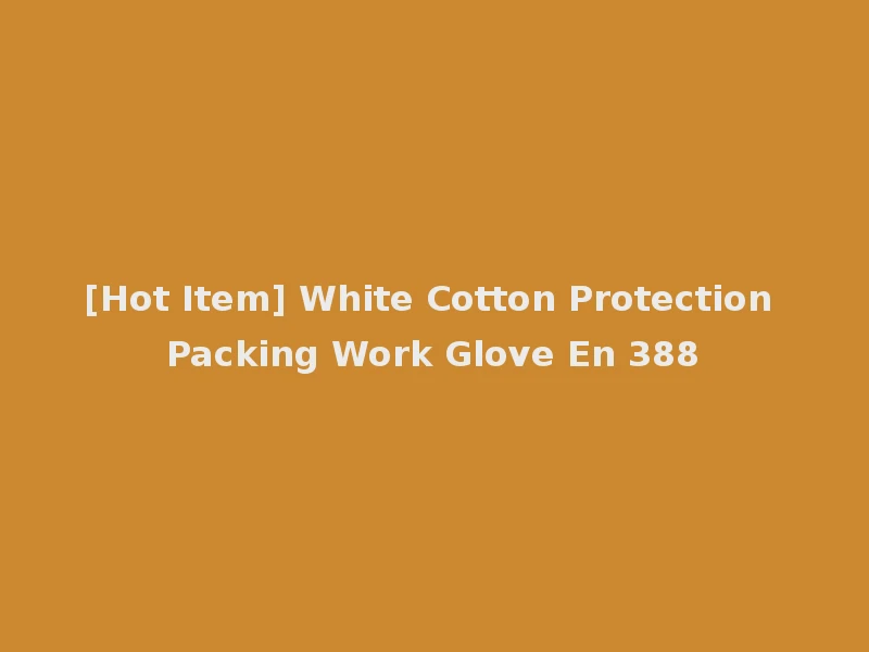 [Hot Item] White Cotton Protection Packing Work Glove En 388