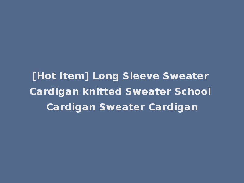 [Hot Item] Long Sleeve Sweater Cardigan knitted Sweater School Cardigan Sweater Cardigan