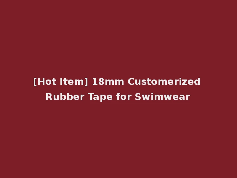 [Hot Item] 18mm Customerized Rubber Tape for Swimwear