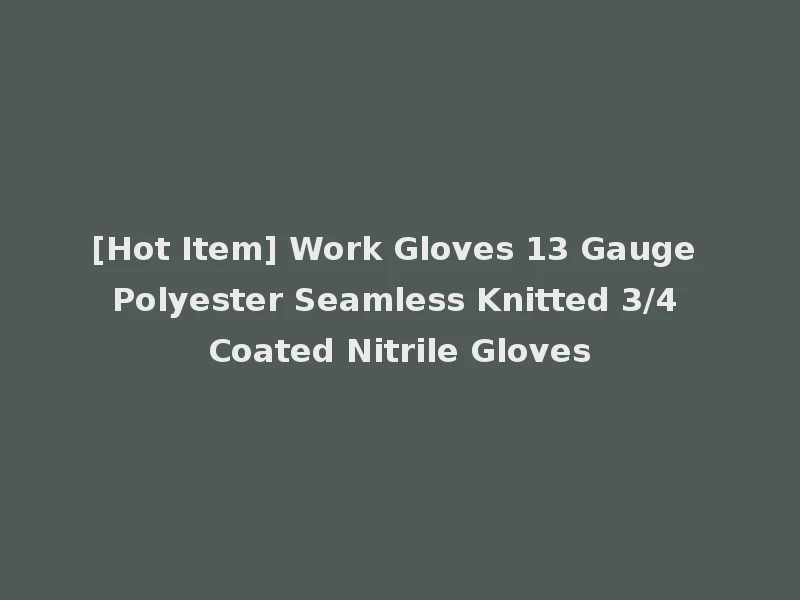 [Hot Item] Work Gloves 13 Gauge Polyester Seamless Knitted 3/4 Coated Nitrile Gloves