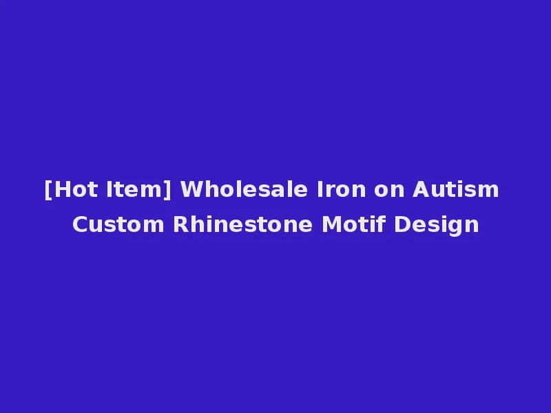 [Hot Item] Wholesale Iron on Autism Custom Rhinestone Motif Design