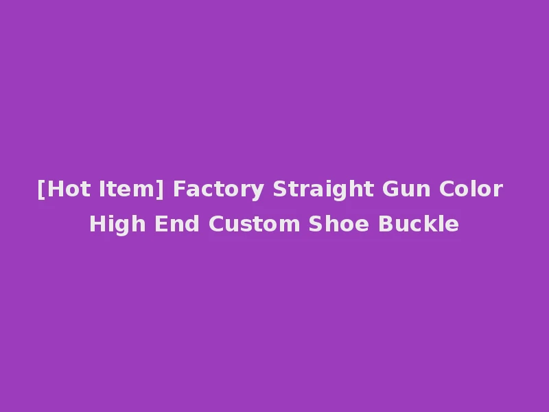 [Hot Item] Factory Straight Gun Color High End Custom Shoe Buckle