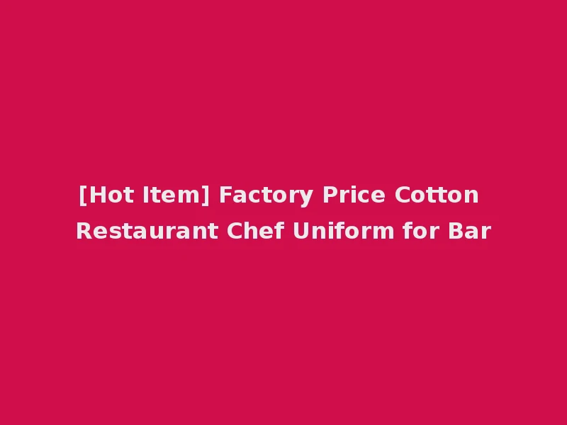 [Hot Item] Factory Price Cotton Restaurant Chef Uniform for Bar