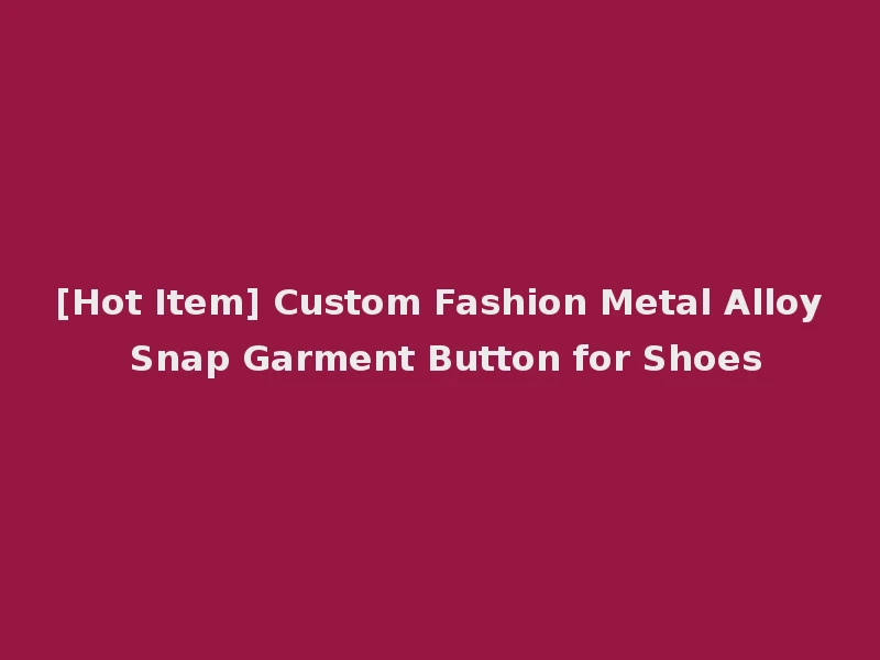 [Hot Item] Custom Fashion Metal Alloy Snap Garment Button for Shoes
