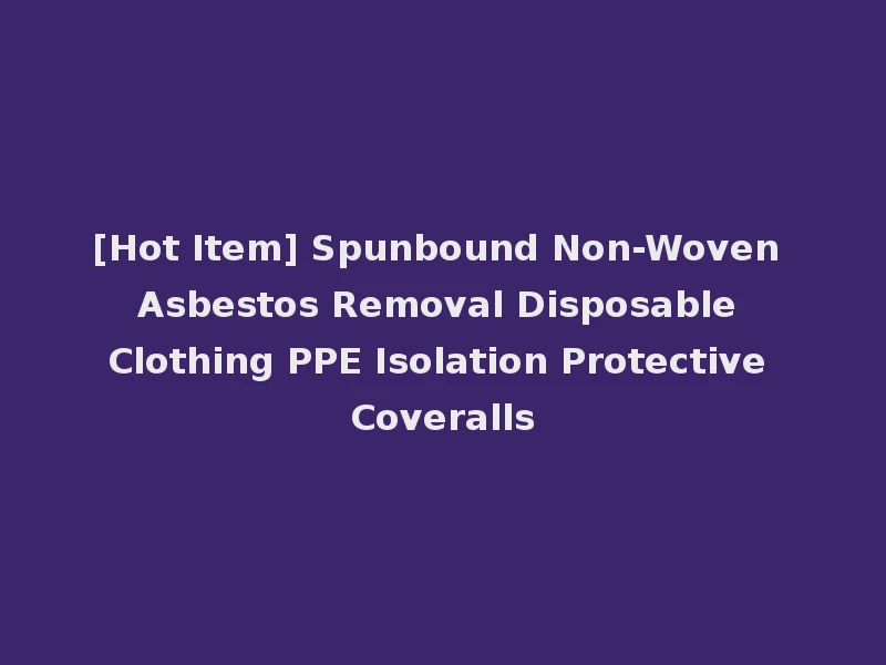 [Hot Item] Spunbound Non-Woven Asbestos Removal Disposable Clothing PPE Isolation Protective Coveralls