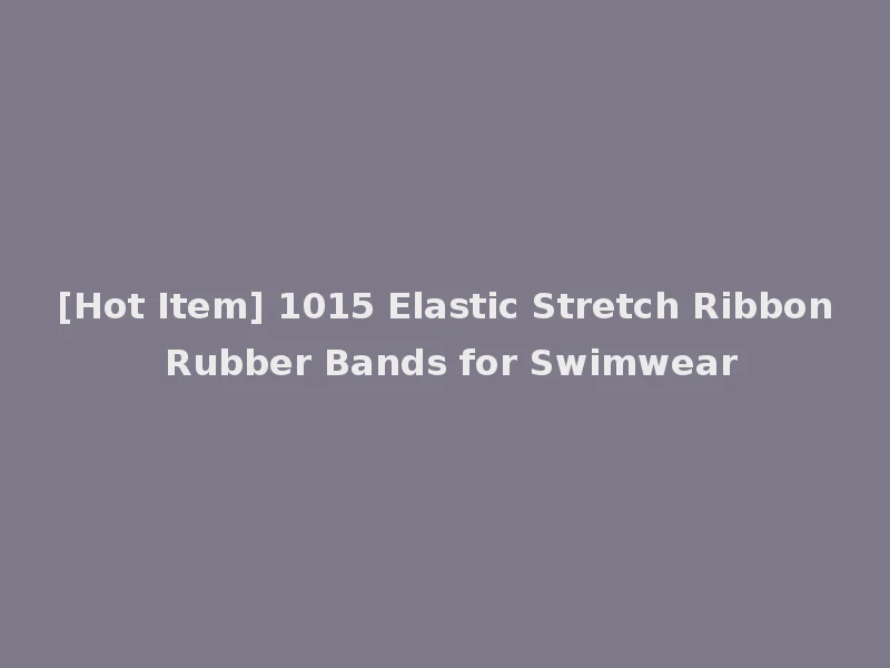 [Hot Item] 1015 Elastic Stretch Ribbon Rubber Bands for Swimwear