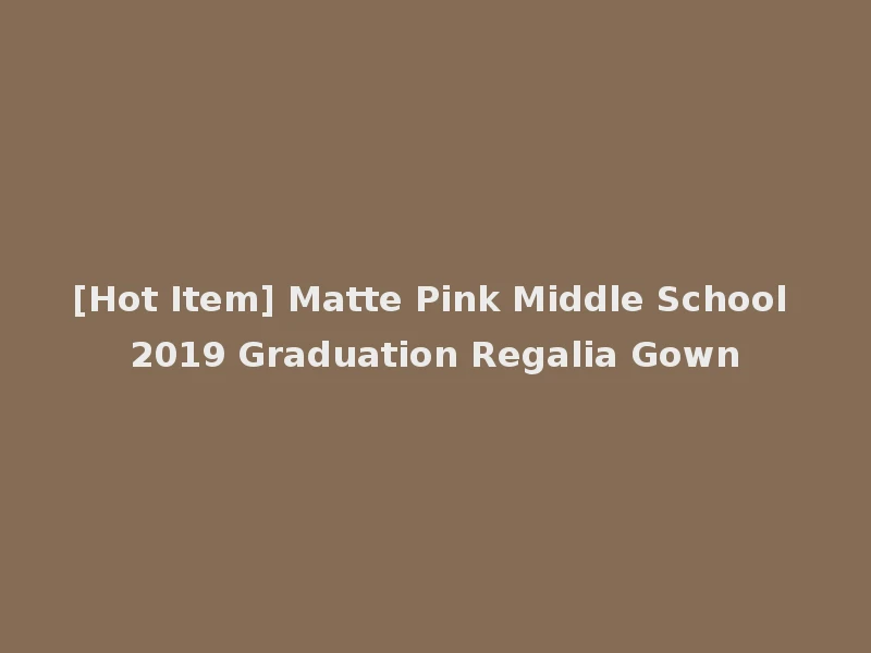 [Hot Item] Matte Pink Middle School 2019 Graduation Regalia Gown