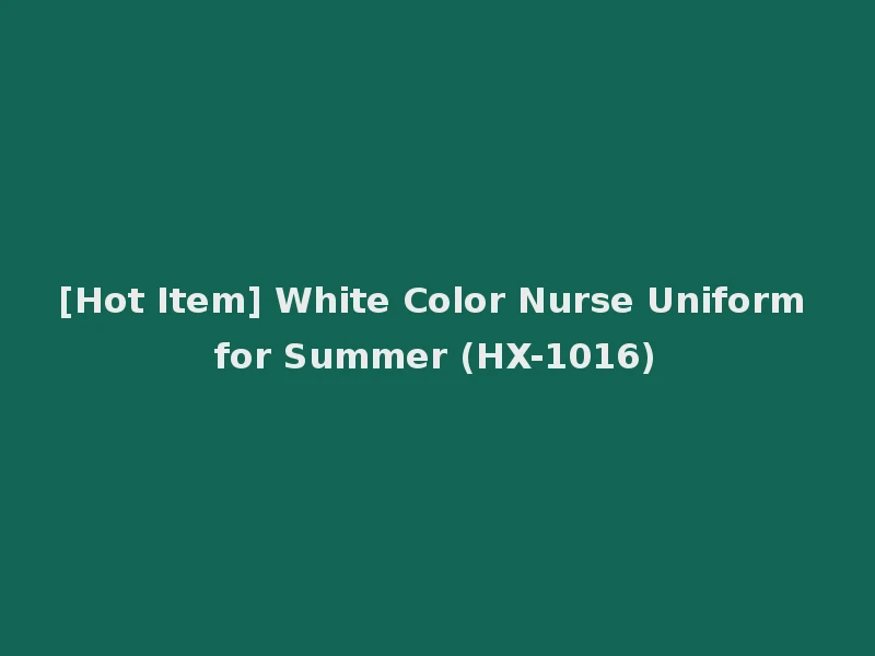 [Hot Item] White Color Nurse Uniform for Summer (HX-1016)