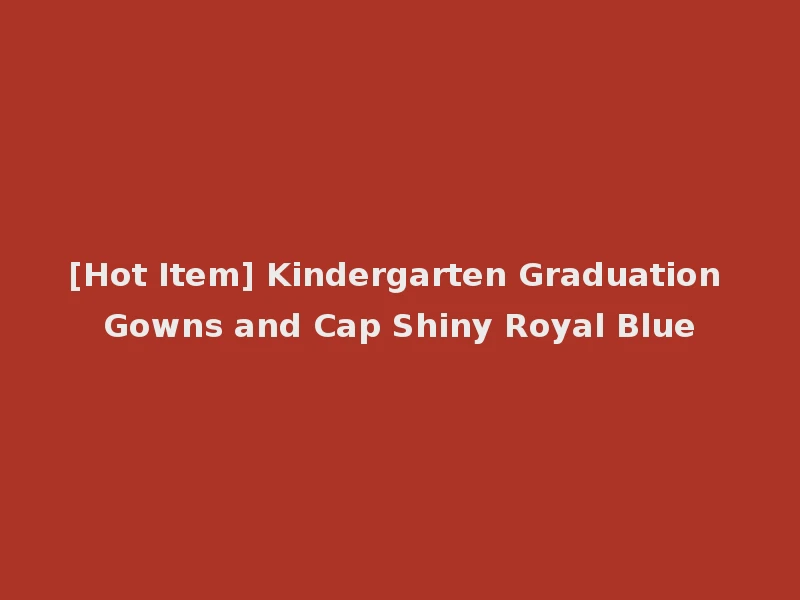 [Hot Item] Kindergarten Graduation Gowns and Cap Shiny Royal Blue