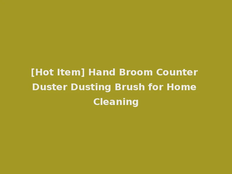 [Hot Item] Hand Broom Counter Duster Dusting Brush for Home Cleaning