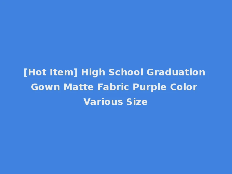 [Hot Item] High School Graduation Gown Matte Fabric Purple Color Various Size