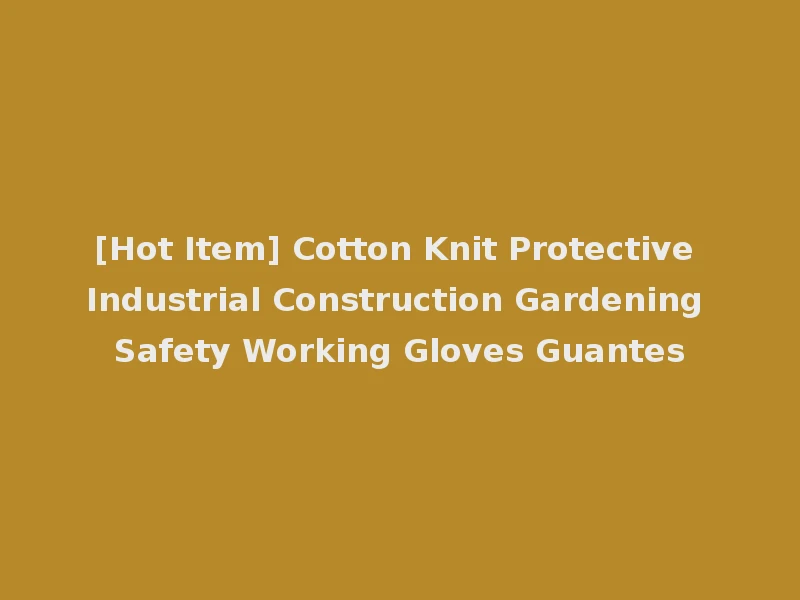 [Hot Item] Cotton Knit Protective Industrial Construction Gardening Safety Working Gloves Guantes
