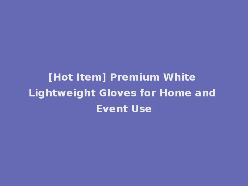 [Hot Item] Premium White Lightweight Gloves for Home and Event Use