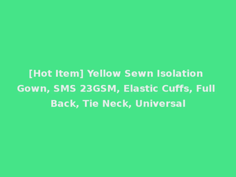 [Hot Item] Yellow Sewn Isolation Gown, SMS 23GSM, Elastic Cuffs, Full Back, Tie Neck, Universal