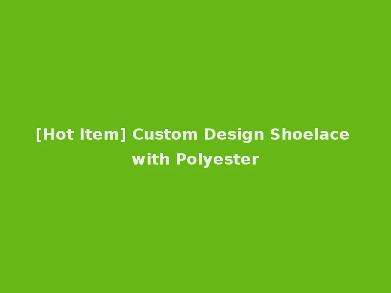 [Hot Item] Custom Design Shoelace with Polyester