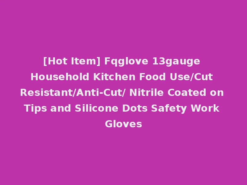[Hot Item] Fqglove 13gauge Household Kitchen Food Use/Cut Resistant/Anti-Cut/ Nitrile Coated on Tips and Silicone Dots Safety Work Gloves