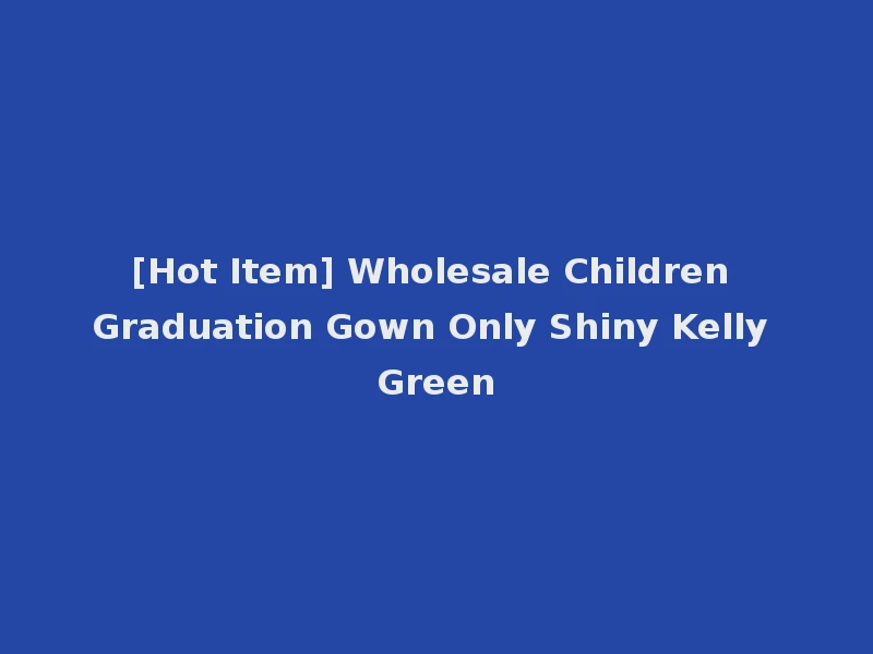 [Hot Item] Wholesale Children Graduation Gown Only Shiny Kelly Green