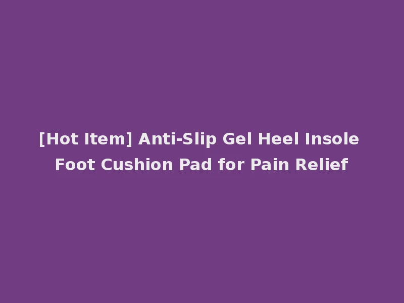 [Hot Item] Anti-Slip Gel Heel Insole Foot Cushion Pad for Pain Relief