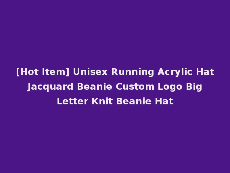 [Hot Item] Unisex Running Acrylic Hat Jacquard Beanie Custom Logo Big Letter Knit Beanie Hat