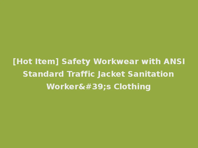 [Hot Item] Safety Workwear with ANSI Standard Traffic Jacket Sanitation Worker's Clothing
