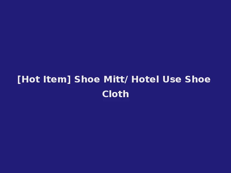 [Hot Item] Shoe Mitt/ Hotel Use Shoe Cloth