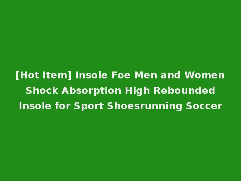 [Hot Item] Insole Foe Men and Women Shock Absorption High Rebounded Insole for Sport Shoesrunning Soccer