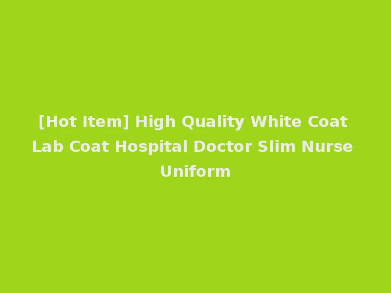 [Hot Item] High Quality White Coat Lab Coat Hospital Doctor Slim Nurse Uniform