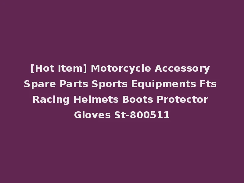 [Hot Item] Motorcycle Accessory Spare Parts Sports Equipments Fts Racing Helmets Boots Protector Gloves St-800511