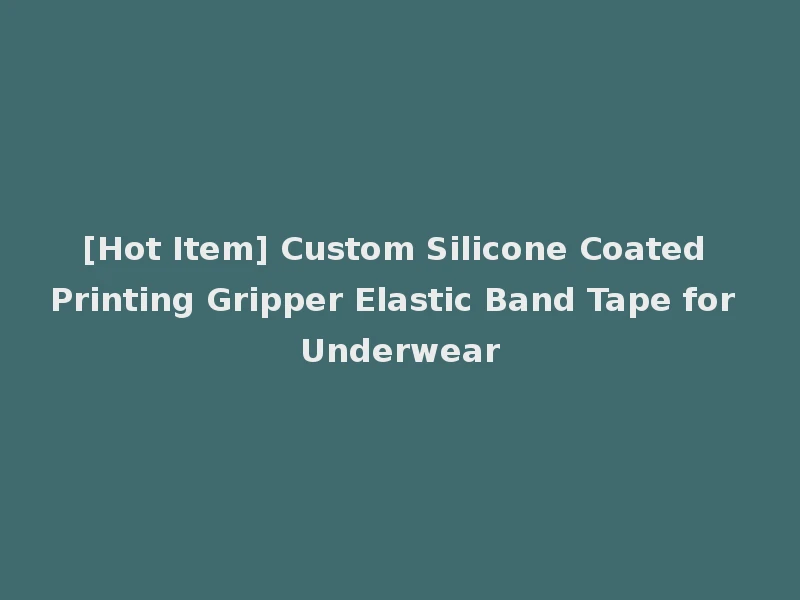 [Hot Item] Custom Silicone Coated Printing Gripper Elastic Band Tape for Underwear
