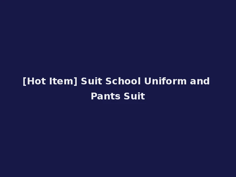 [Hot Item] Suit School Uniform and Pants Suit