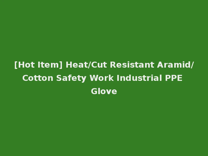 [Hot Item] Heat/Cut Resistant Aramid/Cotton Safety Work Industrial PPE Glove