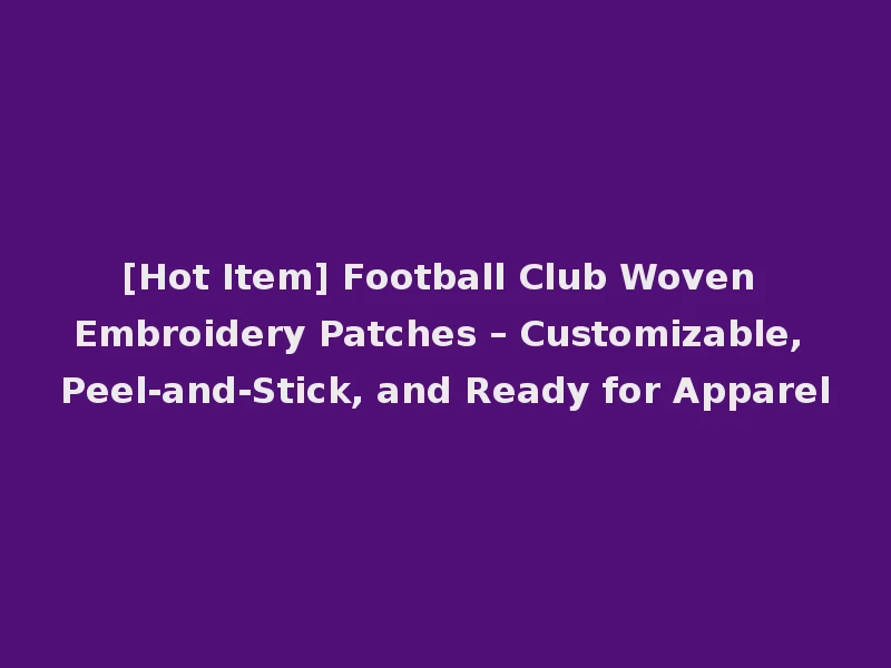 [Hot Item] Football Club Woven Embroidery Patches – Customizable, Peel-and-Stick, and Ready for Apparel