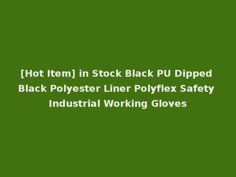[Hot Item] in Stock Black PU Dipped Black Polyester Liner Polyflex Safety Industrial Working Gloves