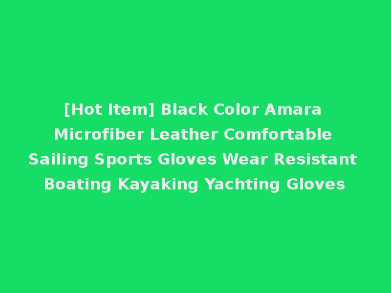 [Hot Item] Black Color Amara Microfiber Leather Comfortable Sailing Sports Gloves Wear Resistant Boating Kayaking Yachting Gloves