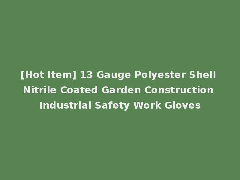 [Hot Item] 13 Gauge Polyester Shell Nitrile Coated Garden Construction Industrial Safety Work Gloves