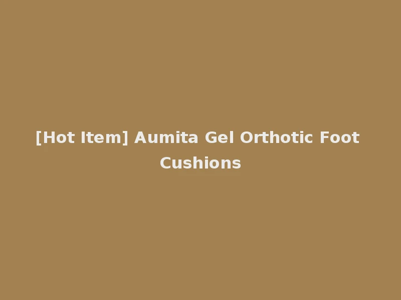 [Hot Item] Aumita Gel Orthotic Foot Cushions