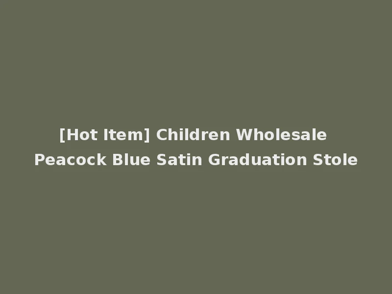 [Hot Item] Children Wholesale Peacock Blue Satin Graduation Stole