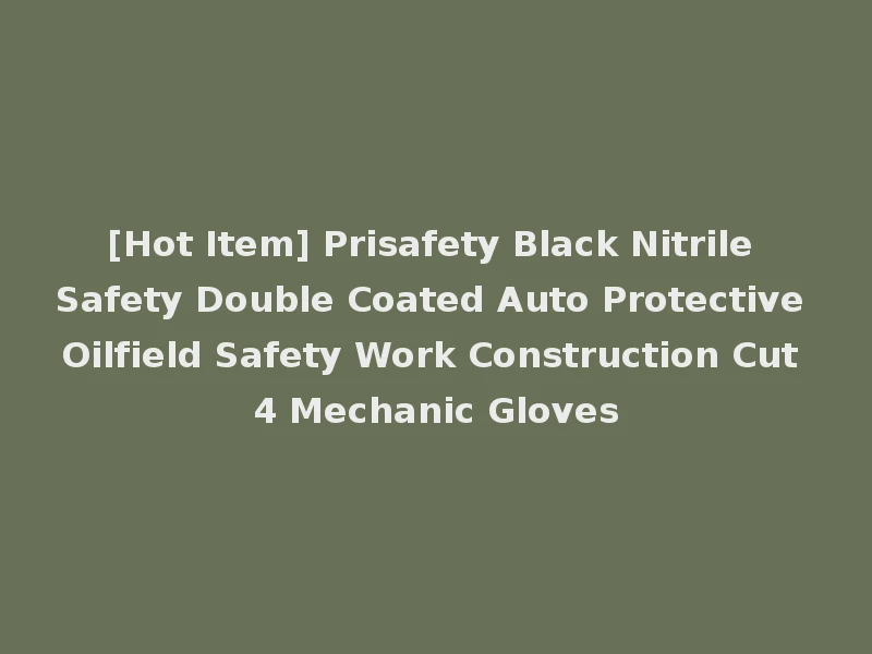 [Hot Item] Prisafety Black Nitrile Safety Double Coated Auto Protective Oilfield Safety Work Construction Cut 4 Mechanic Gloves